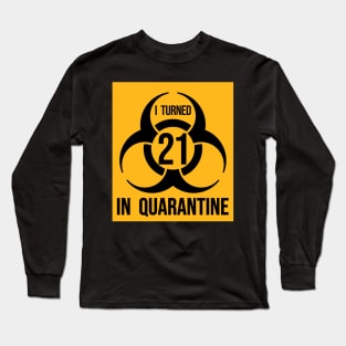 I Turned 21 in Quarantine Shirt - Biohazard Series Long Sleeve T-Shirt